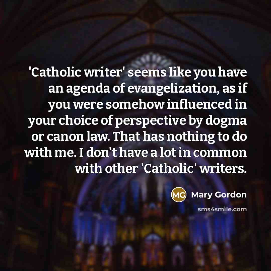 “'Catholic writer' seems like you have an agenda of evangelization,…” quote by Mary Gordon