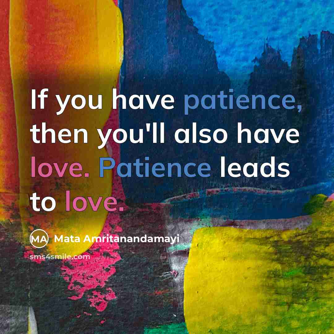 “If you have patience, then you'll also have love. Patience…” quote by Mata Amritanandamayi