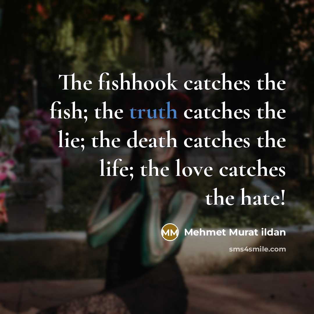 “The fishhook catches the fish; the truth catches the lie;…” quote by Mehmet Murat Ildan