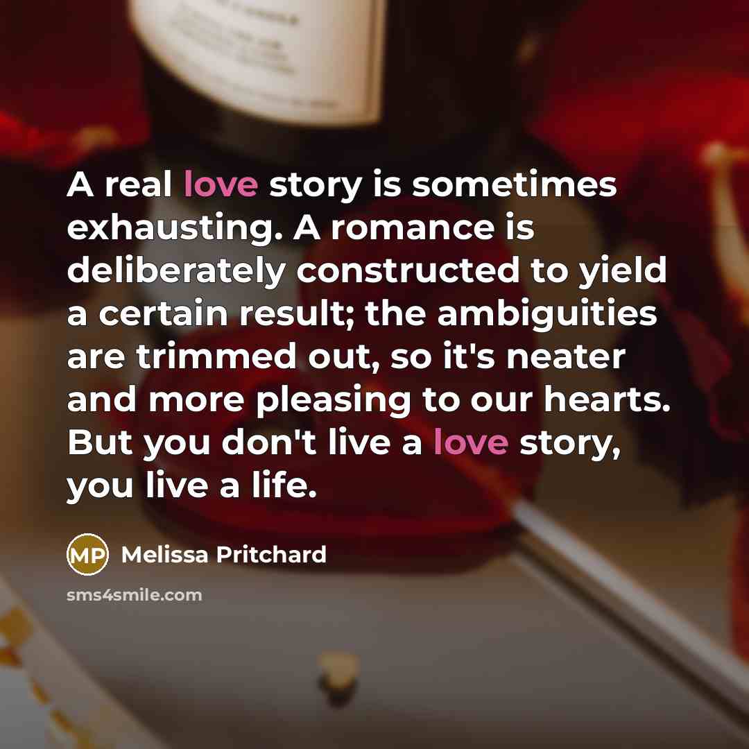 “A real love story is sometimes exhausting. A romance is…” quote by Melissa Pritchard