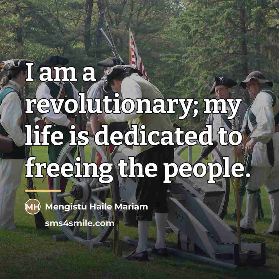 “I am a revolutionary; my life is dedicated to freeing…” quote by Mengistu Haile Mariam