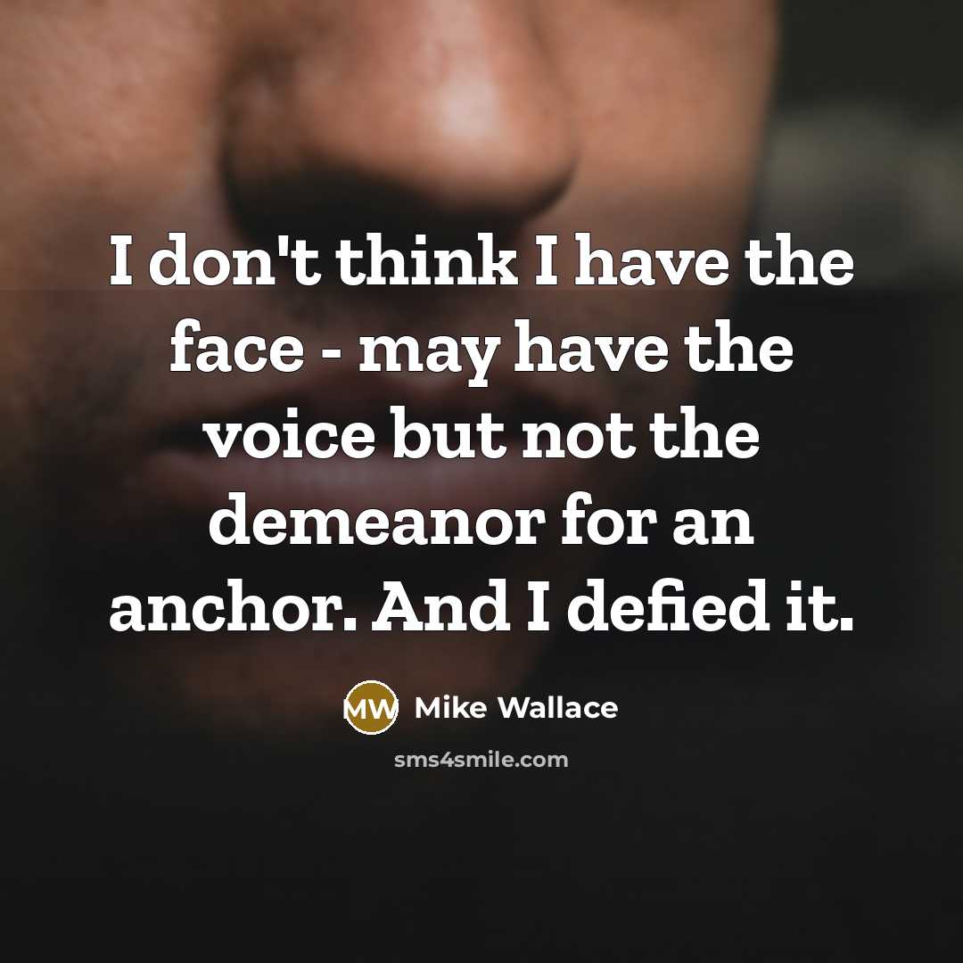 “I don't think I have the face - may have…” quote by Mike Wallace