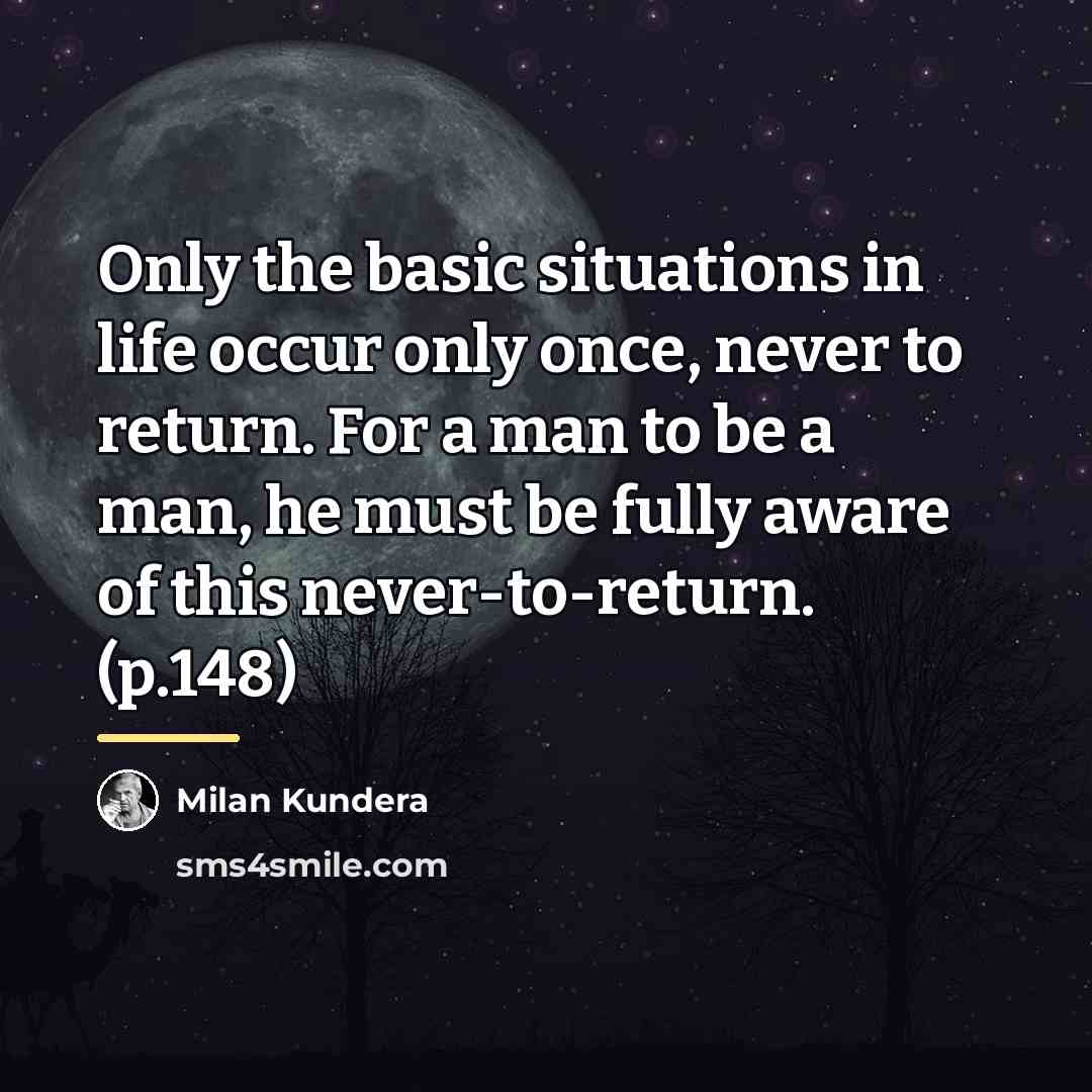 “Only the basic situations in life occur only once, never…” quote by Milan Kundera