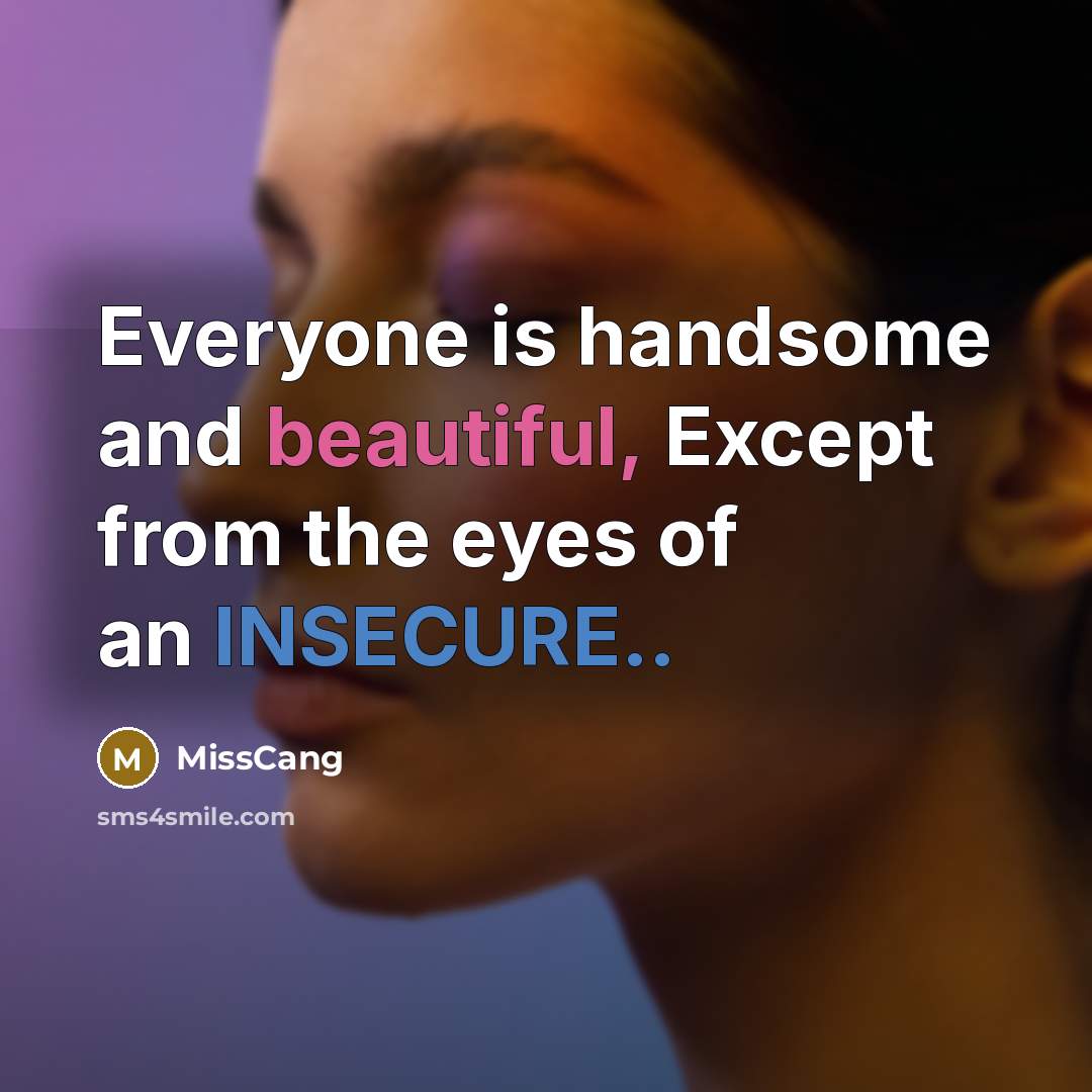 “Everyone is handsome and beautiful, Except from the eyes of an INSECURE..” quote by MissCang