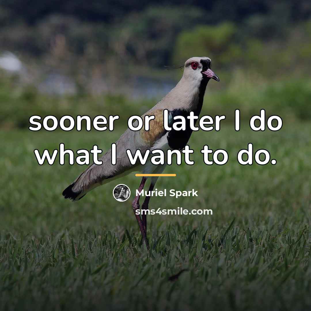 “sooner or later I do what I want to do.…” quote by Muriel Spark