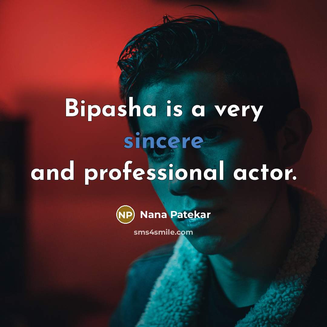 “Bipasha is a very sincere and professional actor.…” quote by Nana Patekar