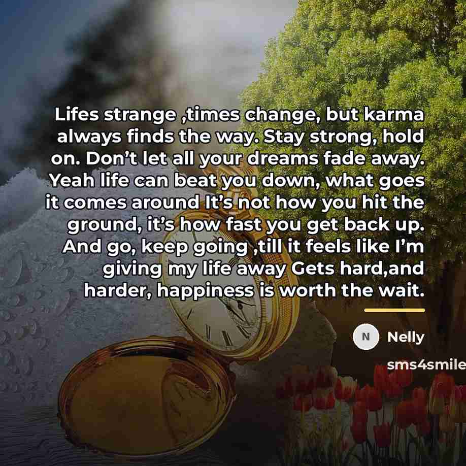 “Lifes strange ,times change, but karma always finds the way.…” quote by Nelly
