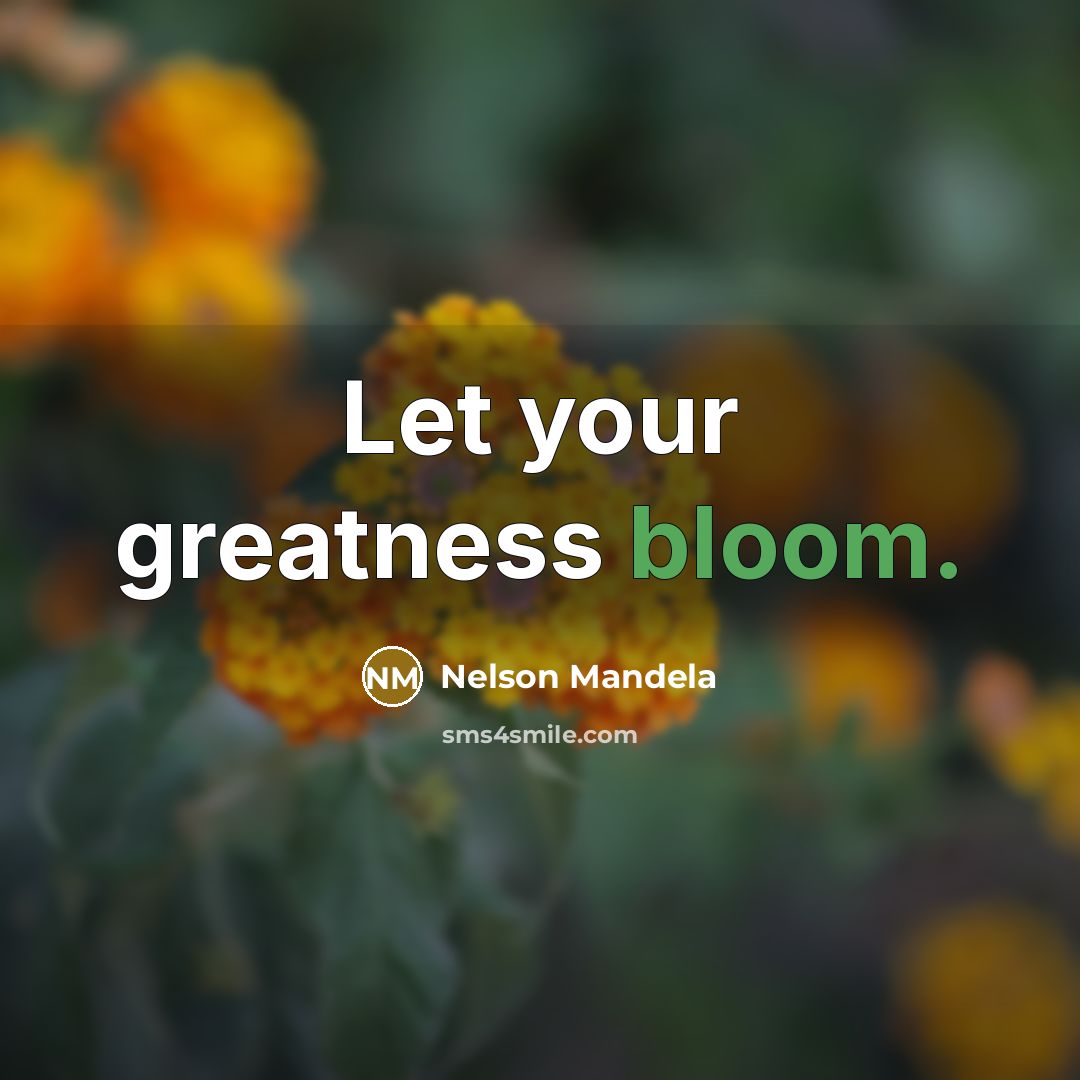 “Let your greatness bloom.…” quote by Nelson Mandela