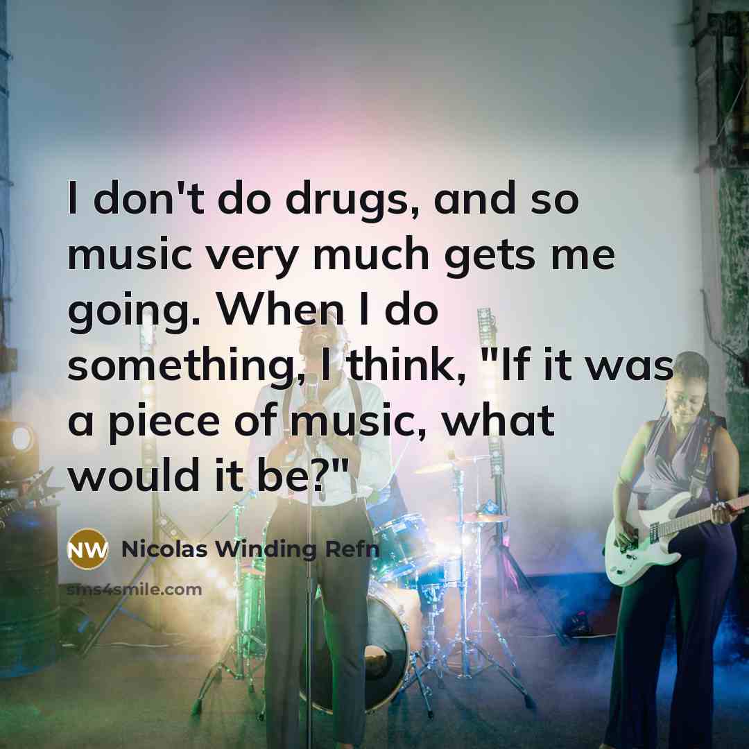 “I don't do drugs, and so music very much gets…” quote by Nicolas Winding Refn