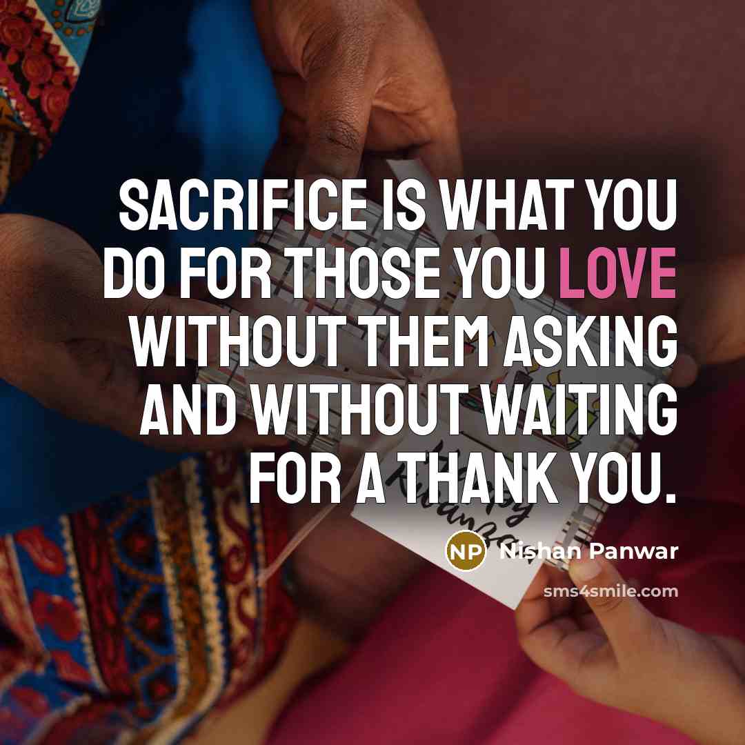 “Sacrifice is what you do for those you love without…” quote by Nishan Panwar