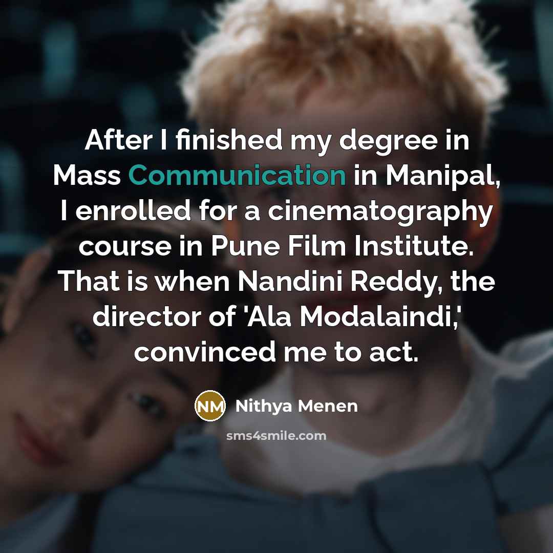 “After I finished my degree in Mass Communication in Manipal,…” quote by Nithya Menen