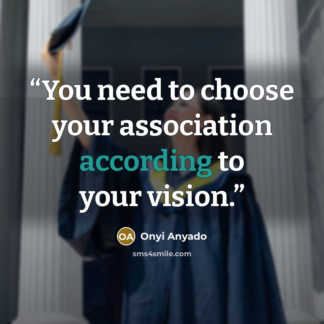 “You need to choose your association according to your vision.” quote by Onyi Anyado