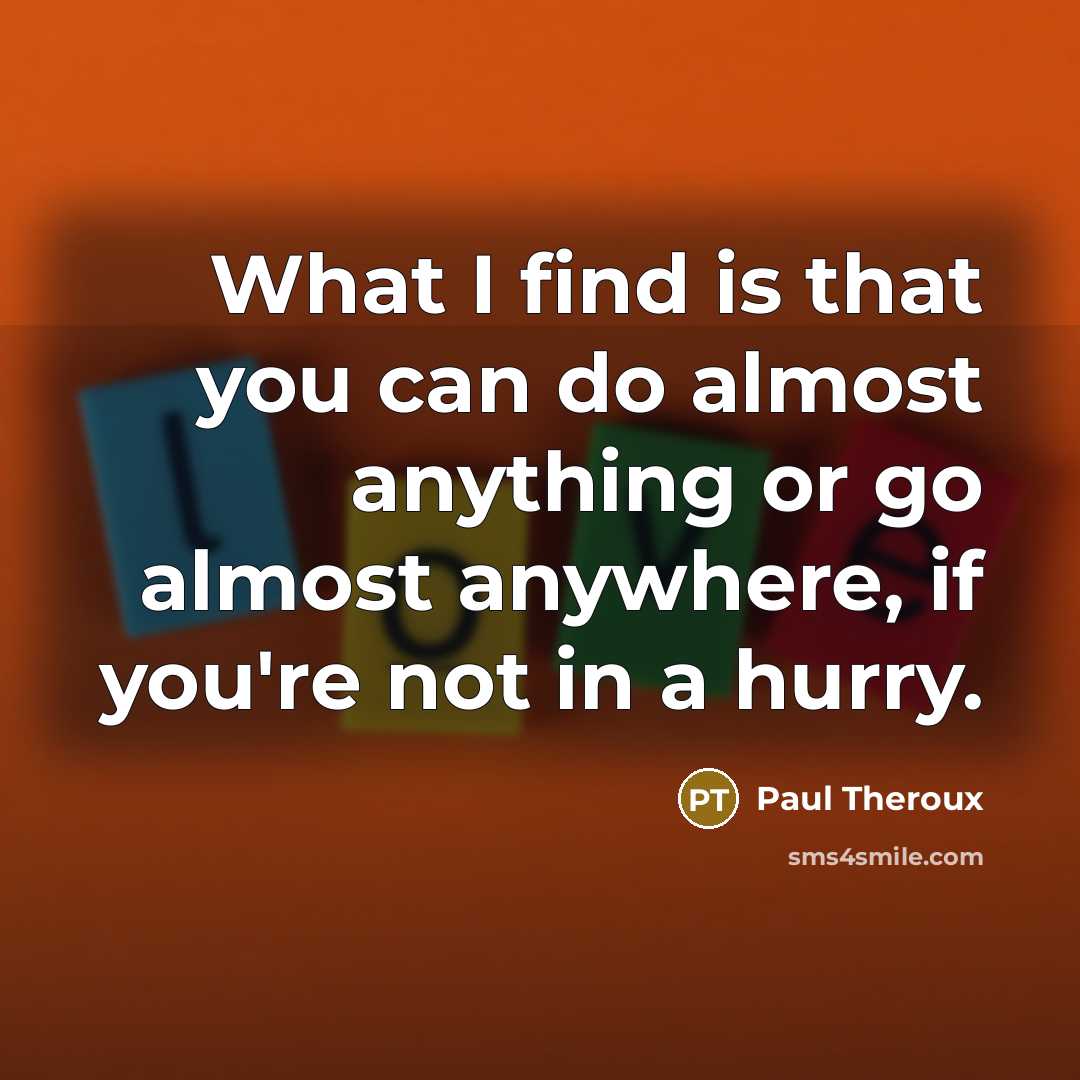 “What I find is that you can do almost anything…” quote by Paul Theroux