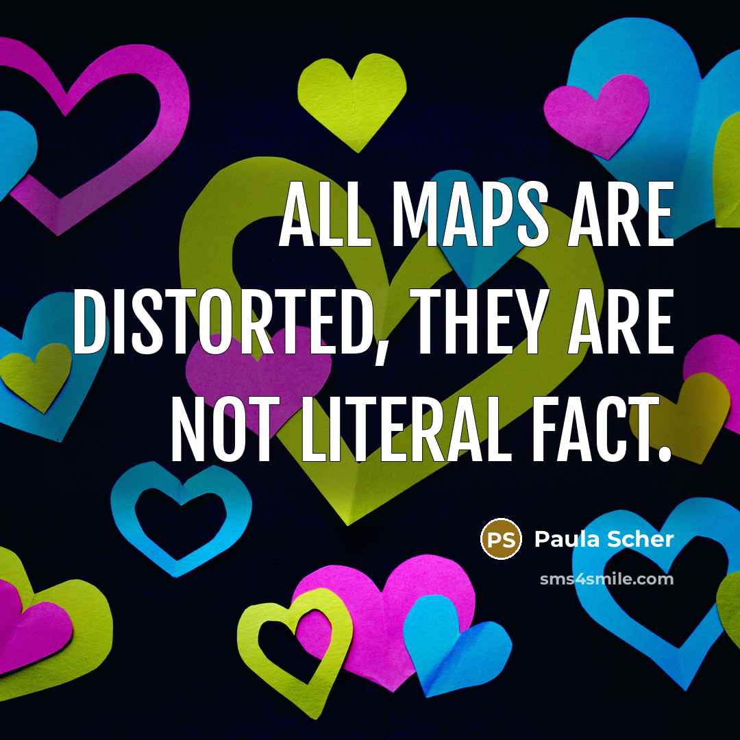 “All maps are distorted, they are not literal fact.…” quote by Paula Scher