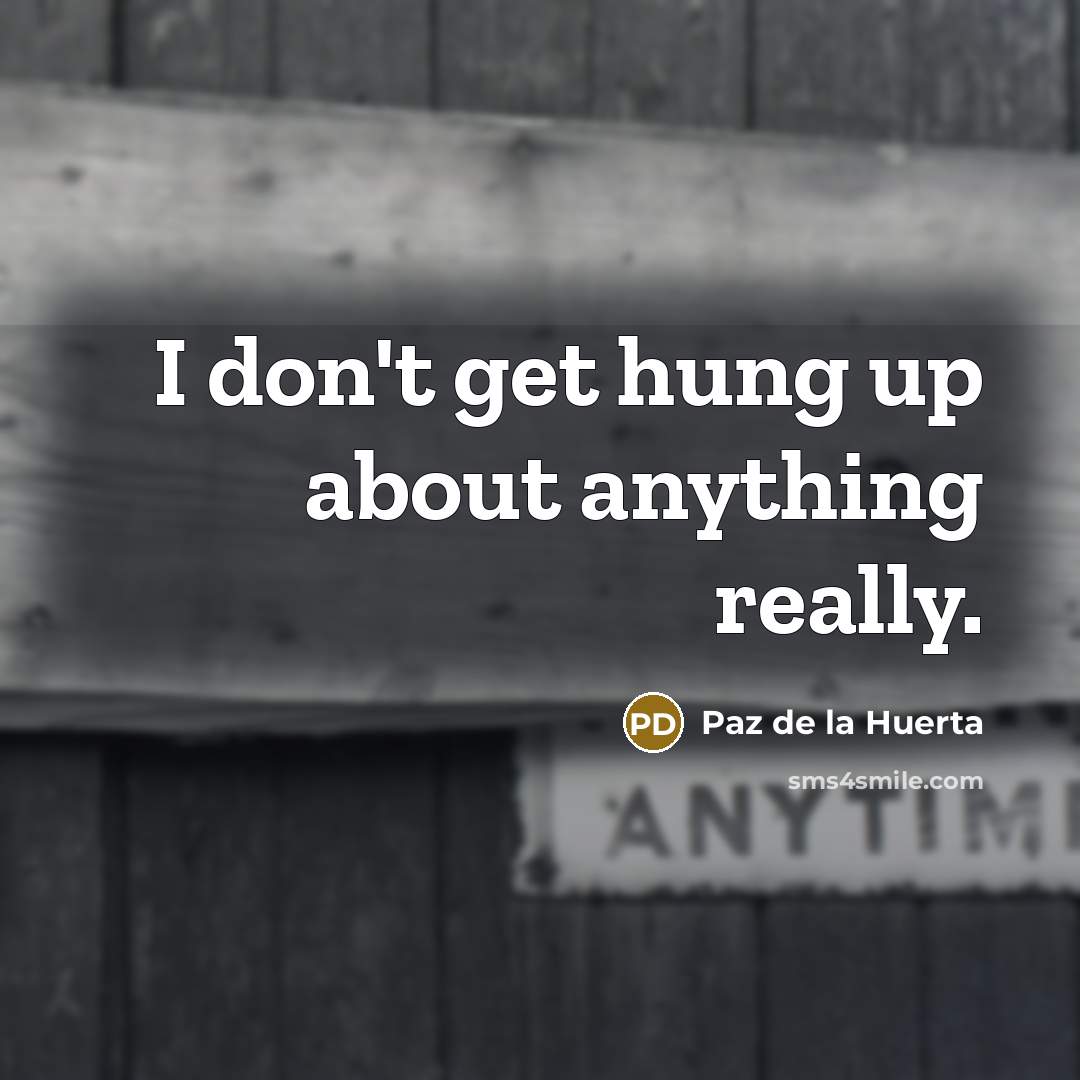 “I don't get hung up about anything really.…” quote by Paz de la Huerta