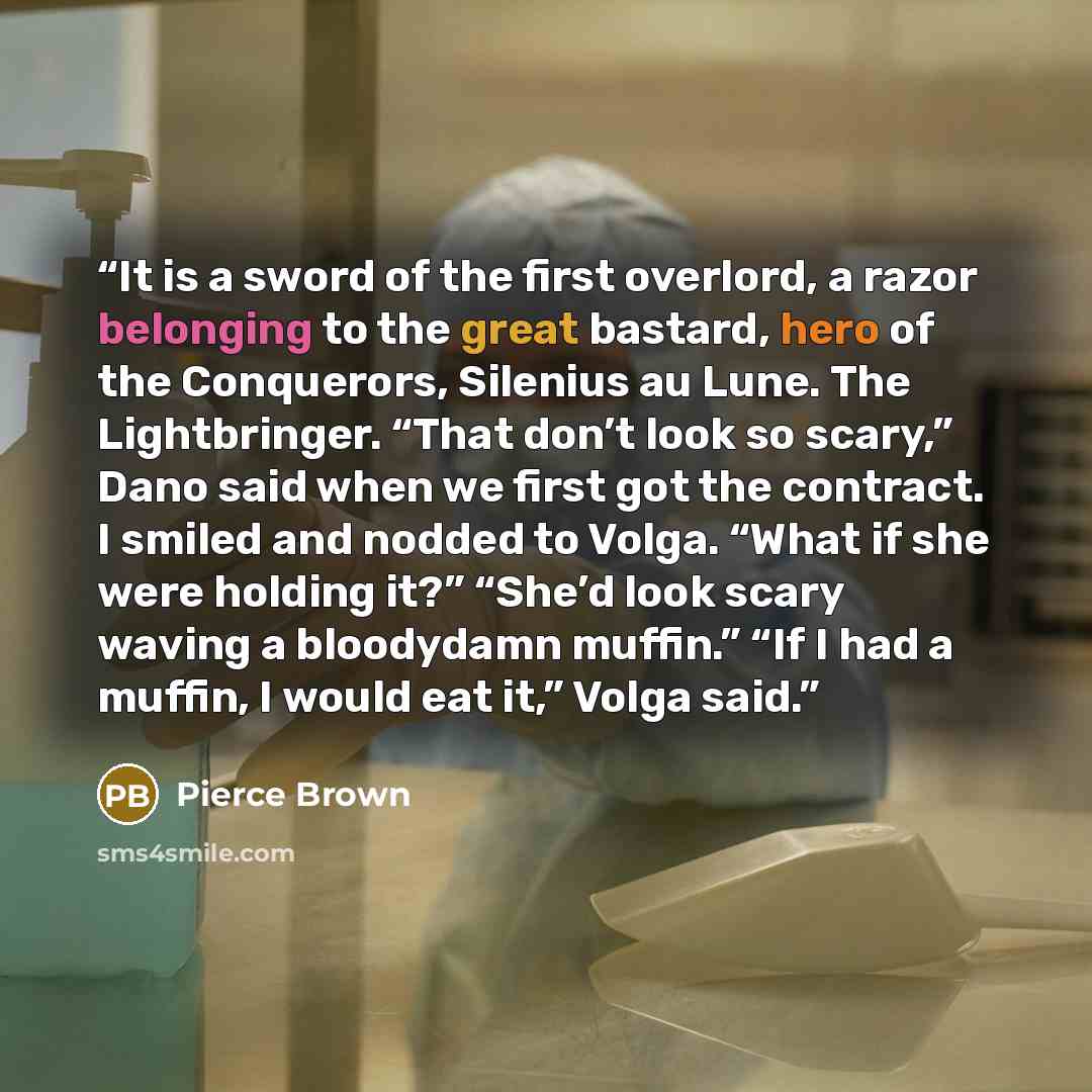 “It is a sword of the first overlord, a razor belonging to the great bastard, hero of the Conquerors, Silenius au Lune. The Lightbringer. “That don’t look so scary,” Dano said when we first got the contract. I smiled and nodded to Volga. “What if she were holding it?” “She’d look scary waving a…” quote by Pierce Brown