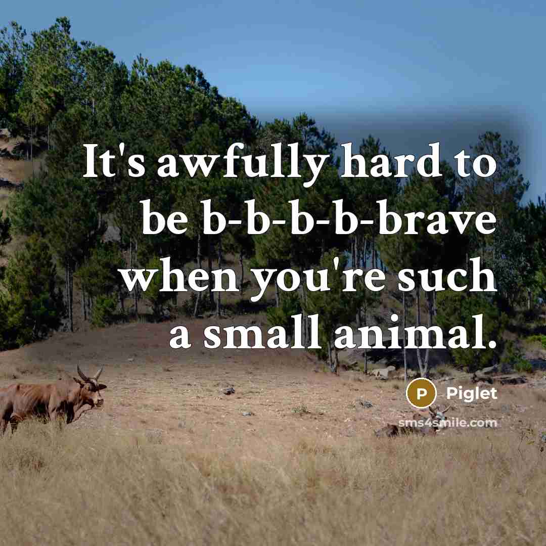 “It's awfully hard to be b-b-b-b-brave when you're such a…” quote by Piglet