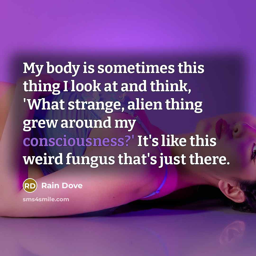 “My body is sometimes this thing I look at and…” quote by Rain Dove