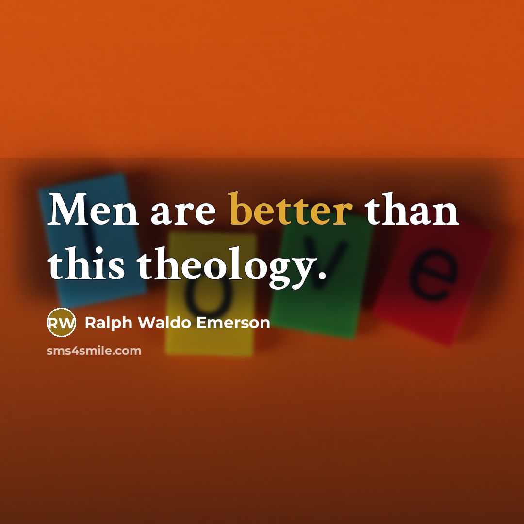 “Men are better than this theology.” quote by Ralph Waldo Emerson