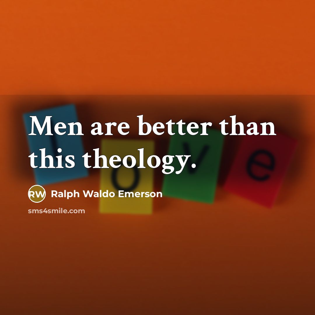 “Men are better than this theology.…” quote by Ralph Waldo Emerson