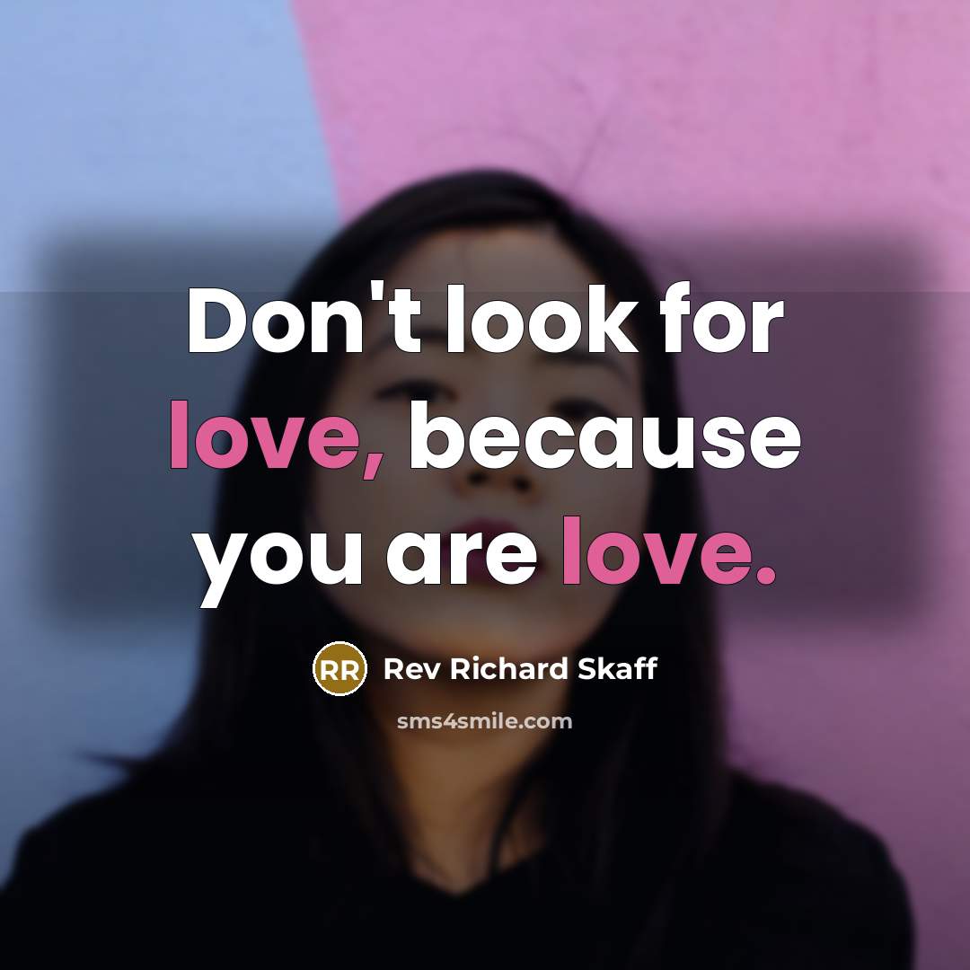 “Don't look for love, because you are love.” quote by Rev Richard Skaff