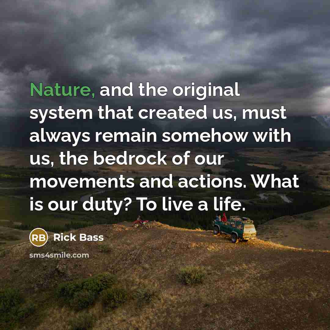 “Nature, and the original system that created us, must always…” quote by Rick Bass