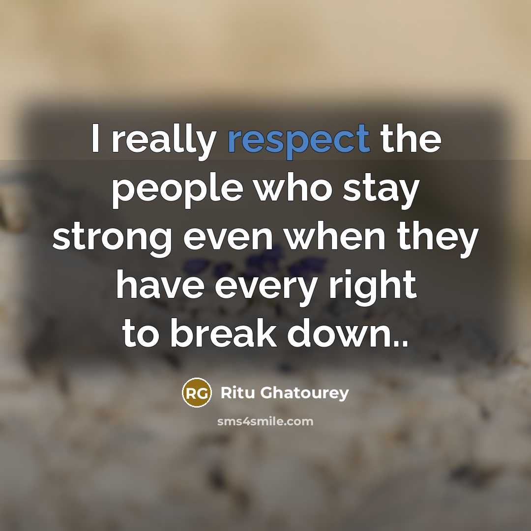 “I really respect the people who stay strong even when…” quote by Ritu Ghatourey