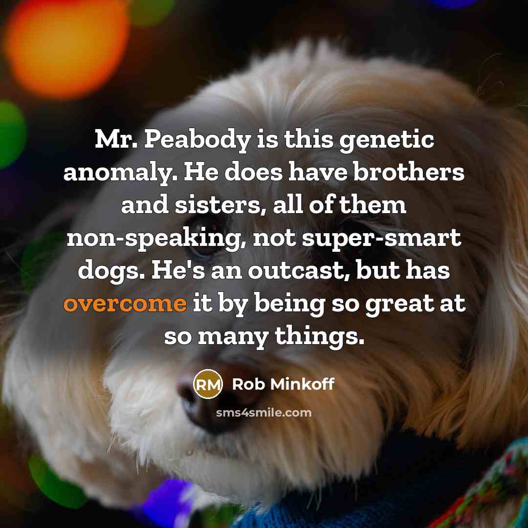 “Mr. Peabody is this genetic anomaly. He does have brothers…” quote by Rob Minkoff