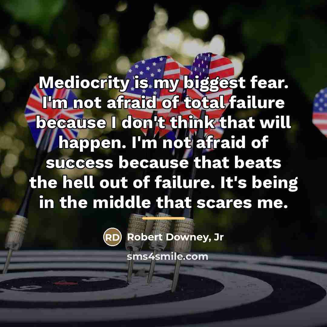 “Mediocrity is my biggest fear. I'm not afraid of total…” quote by Robert Downey, Jr