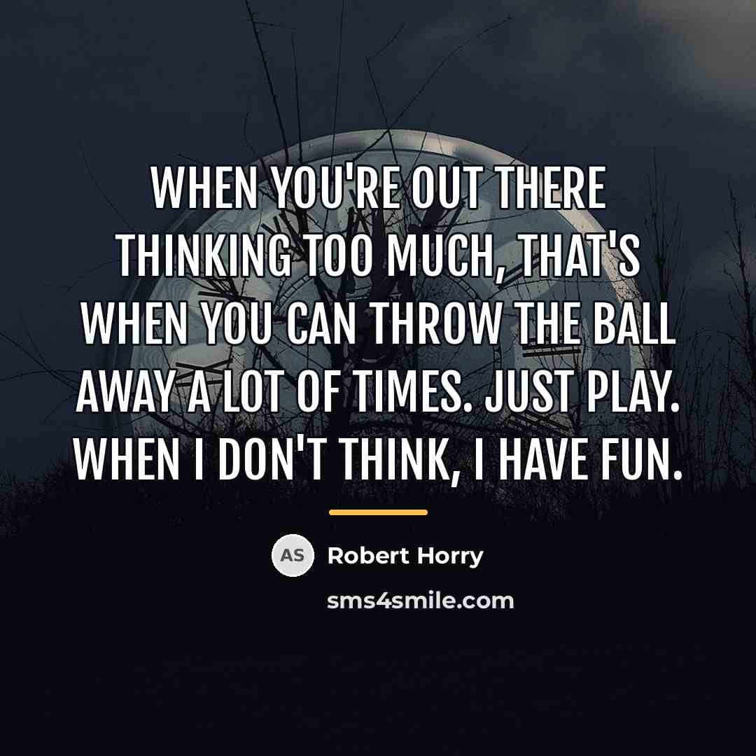 “When you're out there thinking too much, that's when you…” quote by Robert Horry