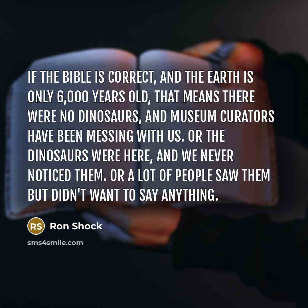 “If the Bible is correct, and the Earth is only…” quote by Ron Shock