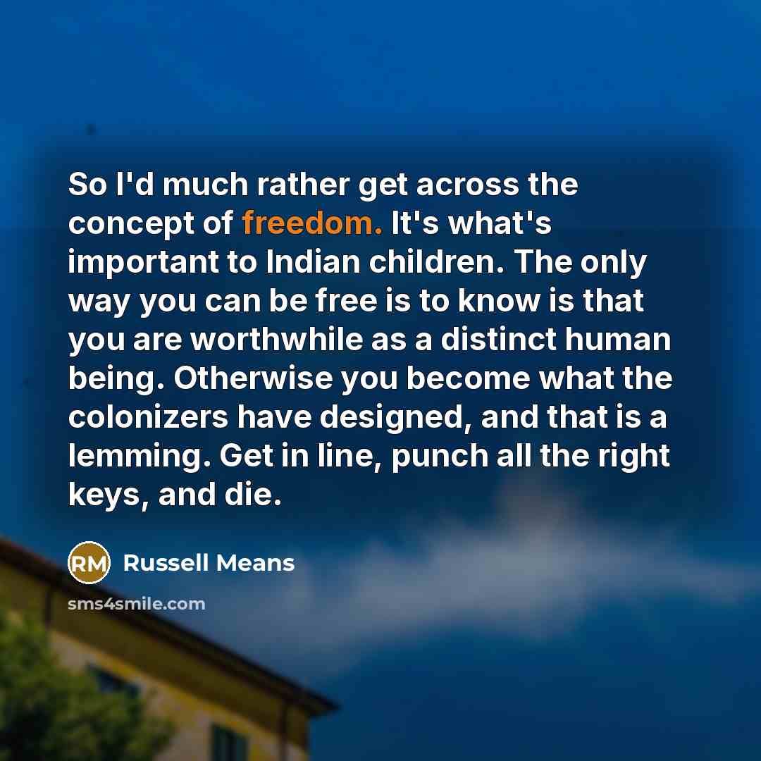 “So I'd much rather get across the concept of freedom.…” quote by Russell Means