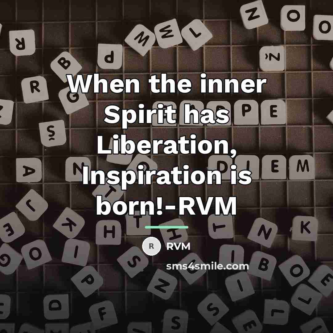 “When the inner Spirit has Liberation, Inspiration is born!-RVM…” quote by RVM