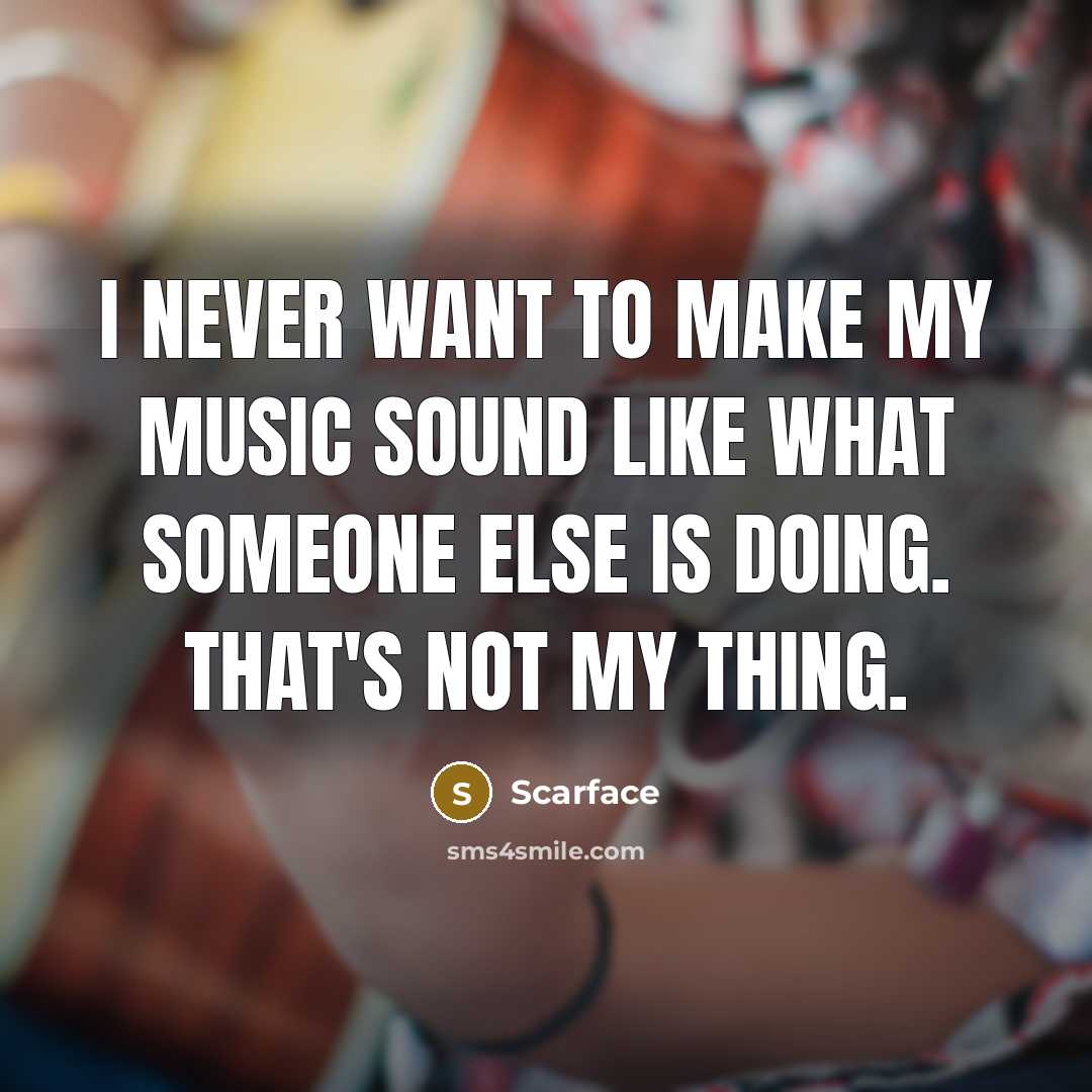 “I never want to make my music sound like what…” quote by Scarface