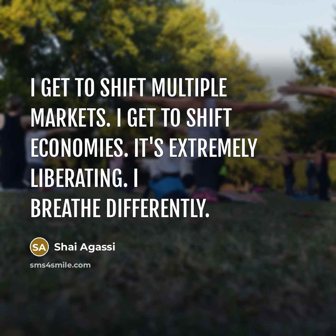 “I get to shift multiple markets. I get to shift…” quote by Shai Agassi