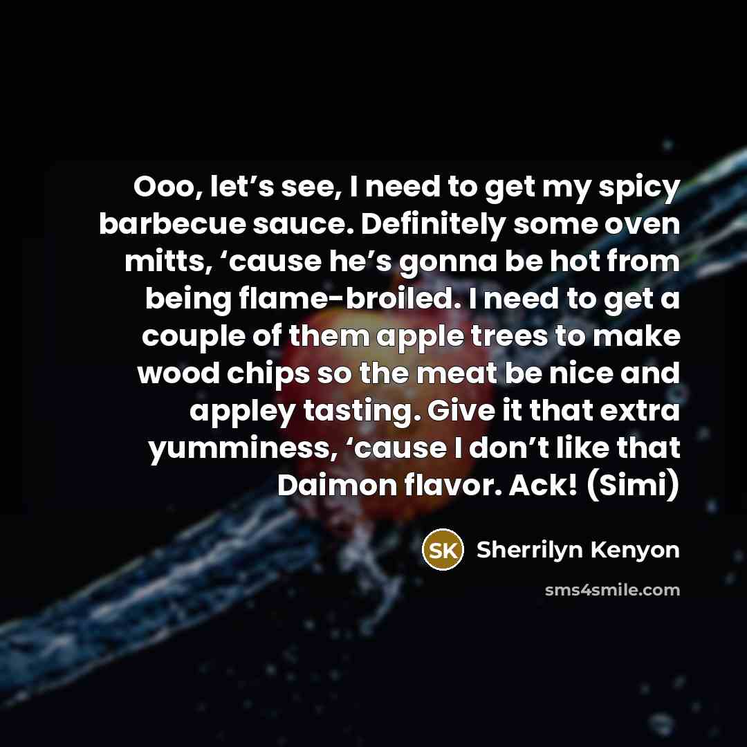 “Ooo, let’s see, I need to get my spicy barbecue…” quote by Sherrilyn Kenyon
