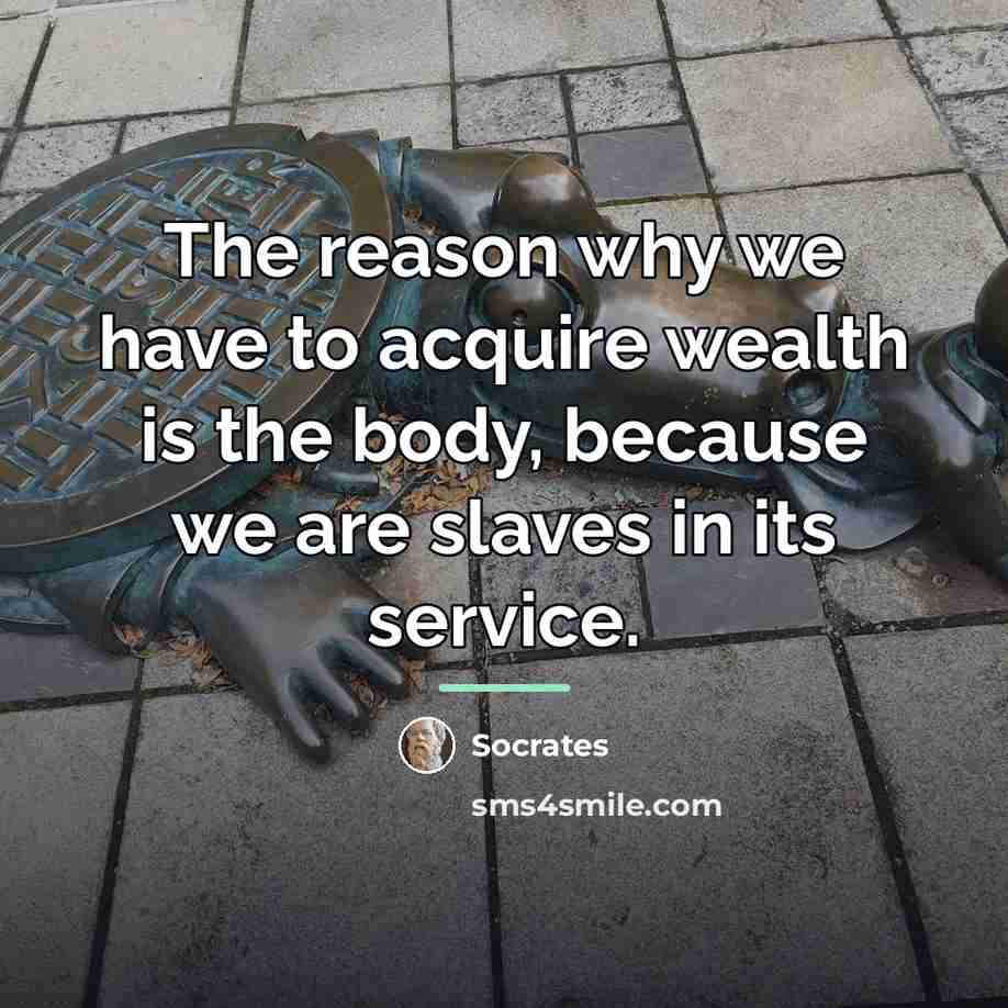“The reason why we have to acquire wealth is the…” quote by Socrates