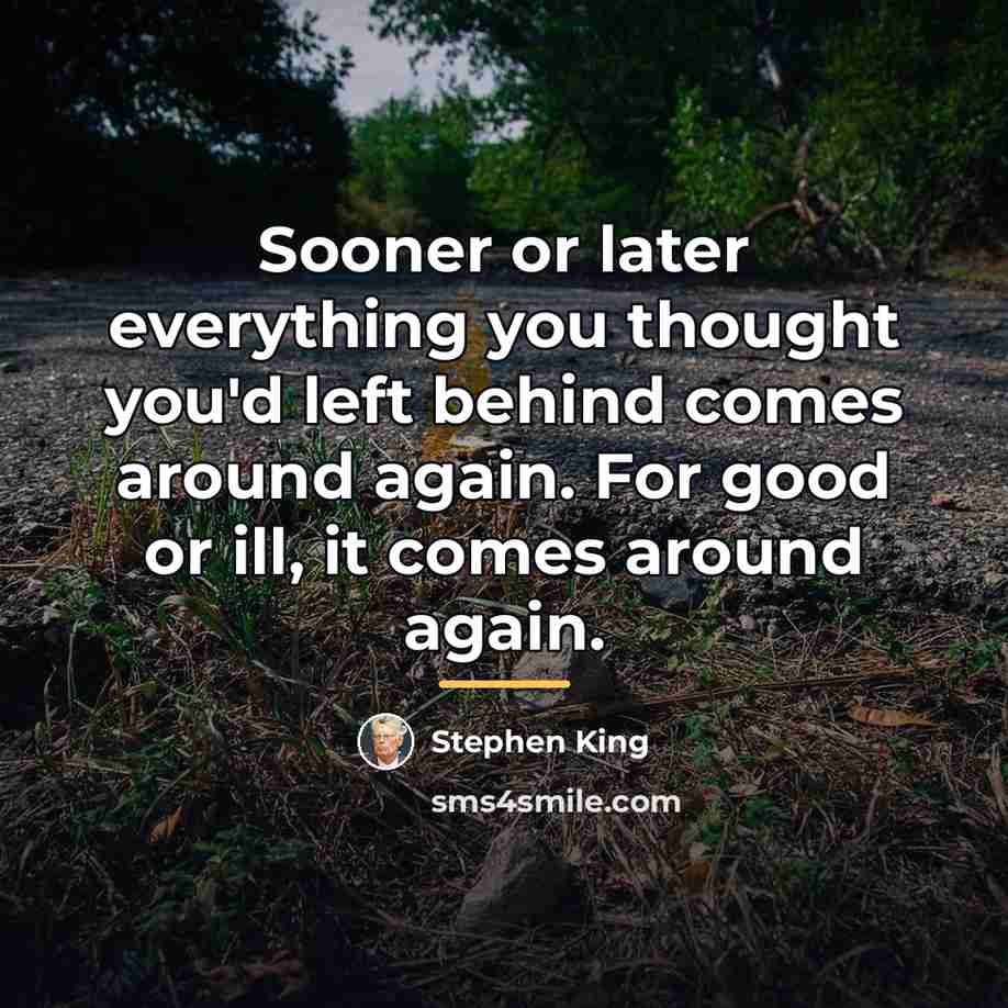 “Sooner or later everything you thought you'd left behind comes…” quote by Stephen King
