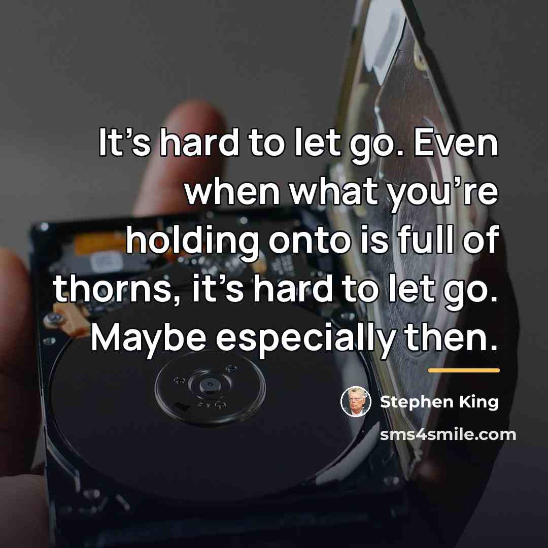 “It’s hard to let go. Even when what you’re holding…” quote by Stephen King