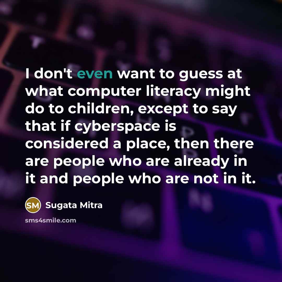 “I don't even want to guess at what computer literacy…” quote by Sugata Mitra