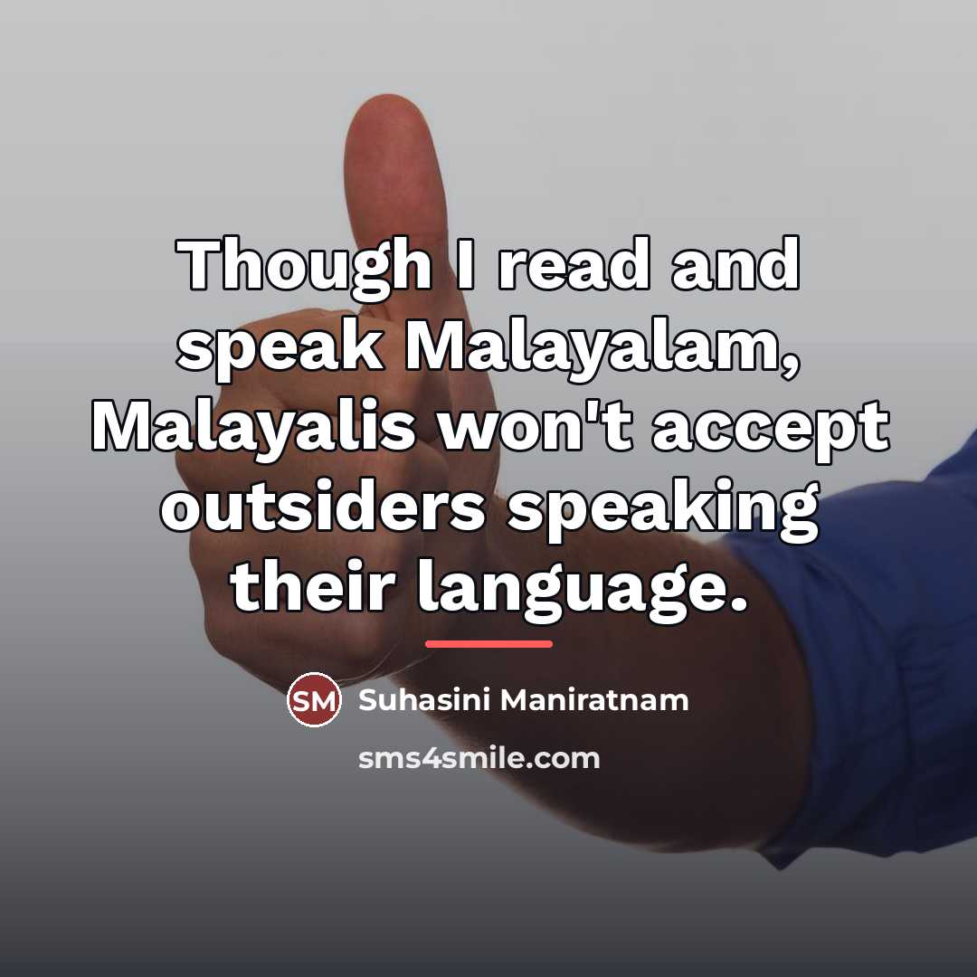 “Though I read and speak Malayalam, Malayalis won't accept outsiders…” quote by Suhasini Maniratnam