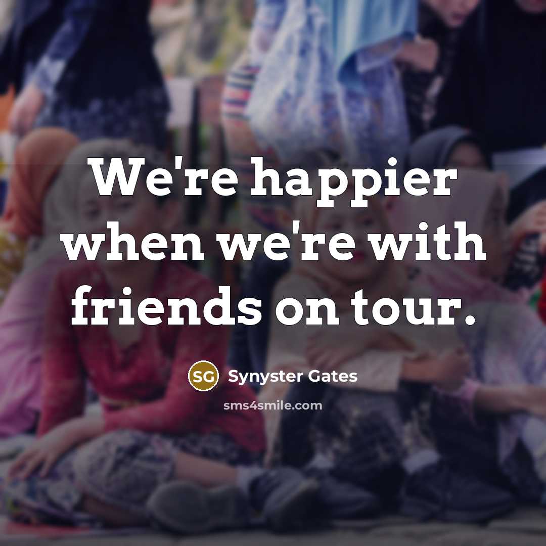 “We're happier when we're with friends on tour.…” quote by Synyster Gates