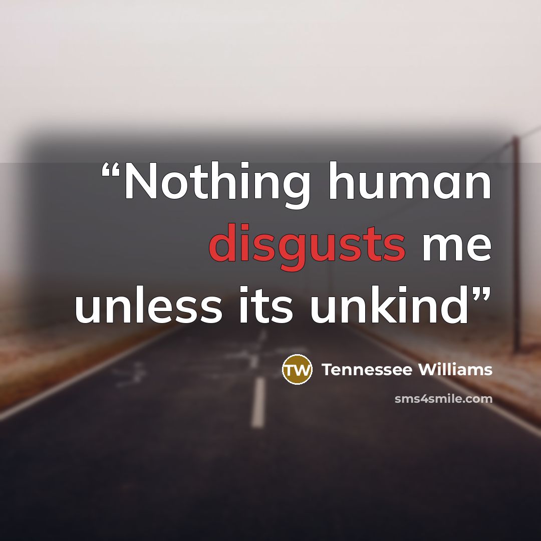 “Nothing human disgusts me unless its unkind” quote by Tennessee Williams
