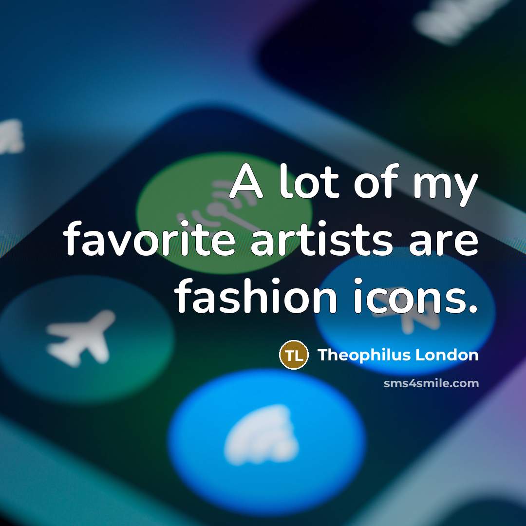 “A lot of my favorite artists are fashion icons.…” quote by Theophilus London