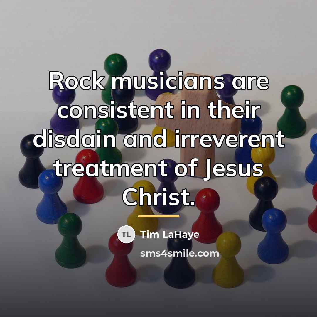 “Rock musicians are consistent in their disdain and irreverent treatment…” quote by Tim LaHaye