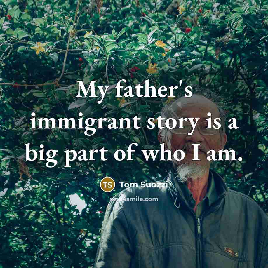 “My father's immigrant story is a big part of who…” quote by Tom Suozzi
