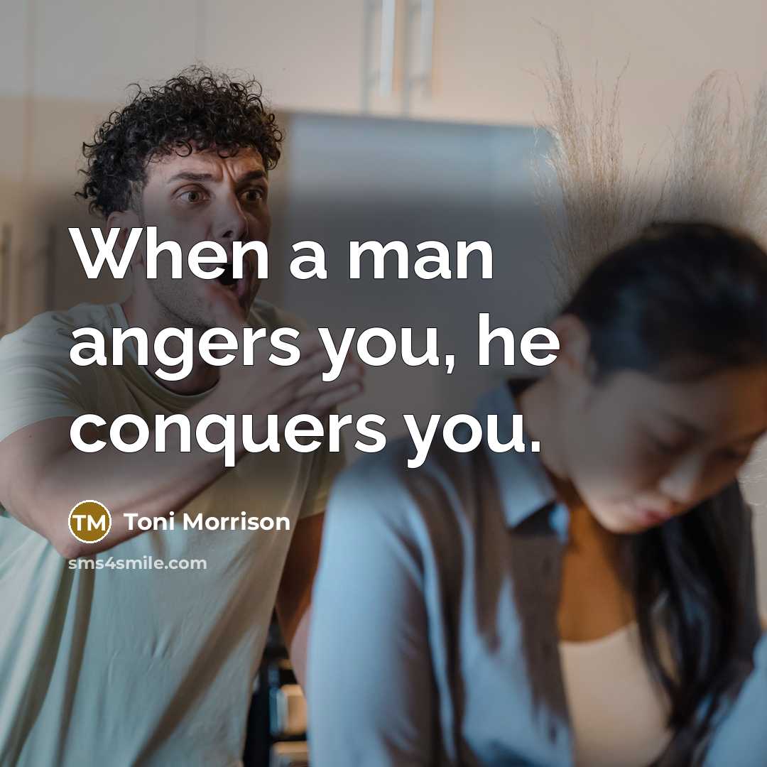 “When a man angers you, he conquers you.…” quote by Toni Morrison