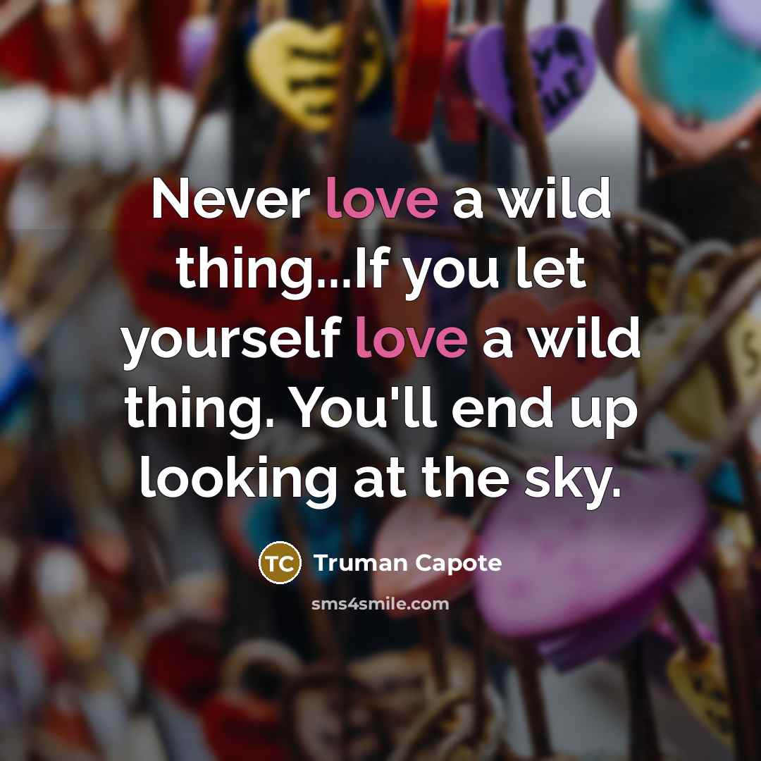 “Never love a wild thing...If you let yourself love a…” quote by Truman Capote