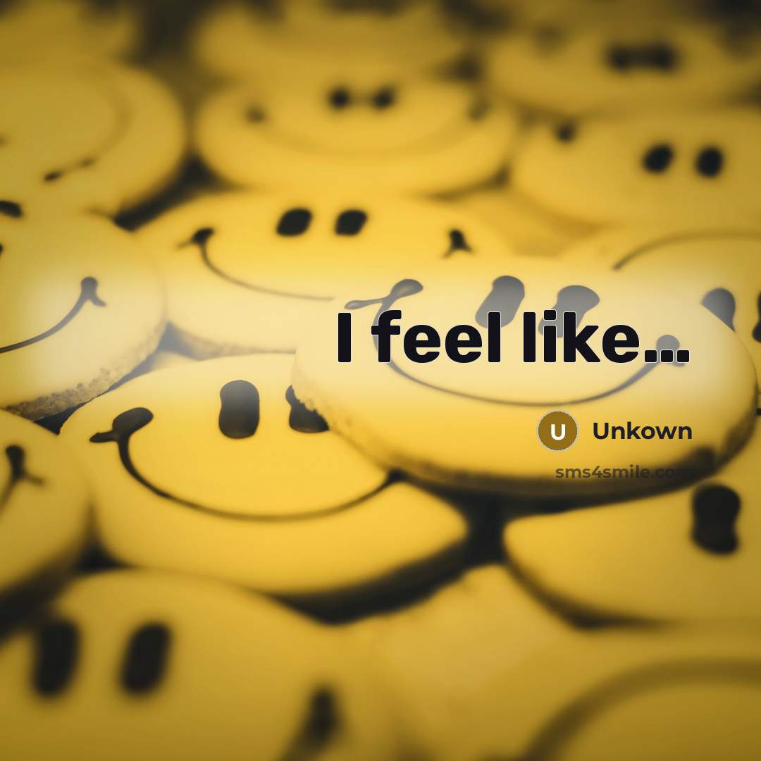 “I feel like.......…” quote by Unkown