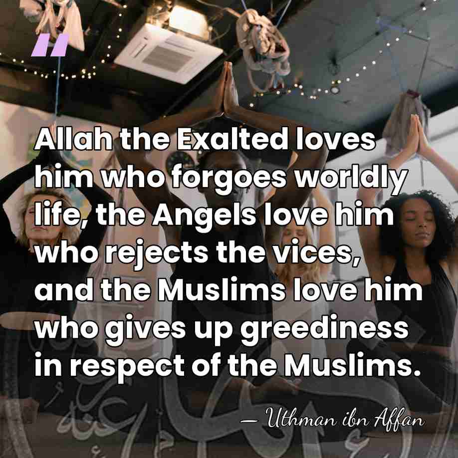 Allah the Exalted loves him who forgoes worldly life, the Angels love&hellip; - Uthman ibn Affan